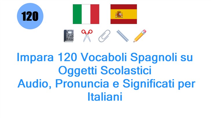 Impara 120 Vocaboli Spagnoli su Oggetti Scolastici: Audio, Pronuncia e Significati per Italiani
